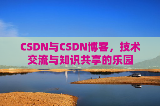 CSDN与CSDN博客，技术交流与知识共享的乐园